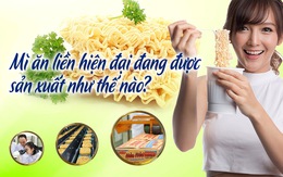 Mì ăn liền hiện đại đang được sản xuất như thế nào?