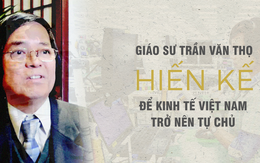 GS Trần Văn Thọ hiến kế để kinh tế Việt Nam trở nên tự chủ
