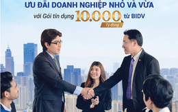 BIDV: Gói tín dụng 10.000 tỷ đồng ưu đãi doanh nghiệp nhỏ và vừa