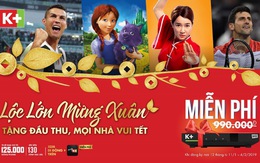 K+ tặng miễn phí đầu thu dịp Tết Kỷ Hợi 2019