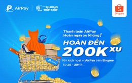 Thanh toán AirPay trên Shopee, hoàn xu khủng tại 'Tuần không tiền mặt' 26-30/11
