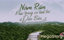 Nậm Rốm - Khúc tráng ca tuổi trẻ ở Điện Biên