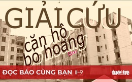 Đọc báo cùng bạn 11-9: Cách nào giải cứu căn hộ bỏ hoang?