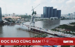 Đọc báo cùng bạn 17-9: Cầu Thủ Thiêm 2 đình trệ vì vướng mặt bằng