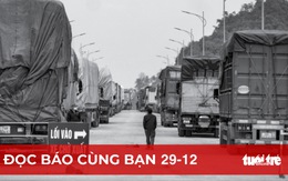 Đọc báo cùng bạn 29-12: Nguy cơ tắc hàng chính ngạch sang Trung Quốc