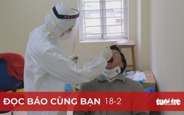 Đọc báo cùng bạn 18-2: 'Chiến lược' xét nghiệm mới phòng COVID-19