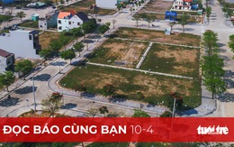 Đọc báo cùng bạn 10-4: Siết 'vòng vây' cấm phân lô, bán nền