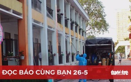 Đọc báo cùng bạn 26-5: Biện pháp mạnh dập dịch ở Bắc Giang