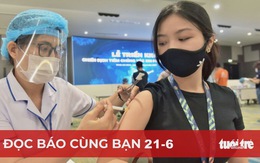 Đọc báo cùng bạn 21-6: Việt Nam sẽ miễn dịch cộng đồng trong năm nay không?