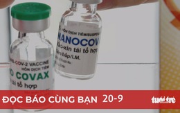 Đọc báo cùng bạn 20-9: Vắc xin Nano Covax trước 'giờ G'