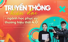 Truyền thông hiện đại - ngành học phục vụ thương hiệu thời 4.0