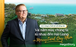CEO Công ty Thiết kế nổi tiếng Mỹ: Vài năm nữa, chúng ta rủ nhau đến Hải Giang và MerryLand Quy Nhơn