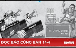 Đọc báo cùng bạn 14-4: Chặn ngay tin giả thao túng chứng khoán