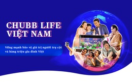 Chubb Life: Vững mạnh bảo vệ giá trị người trụ cột và gia đình Việt