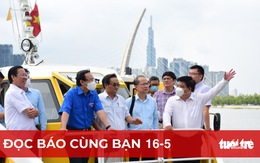 Đọc báo cùng bạn 16-5: Khai thác sông Sài Gòn ngay, không chờ quy hoạch