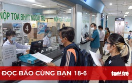 Đọc báo cùng bạn 18-6: Cám cảnh người bệnh chờ thuốc, chờ máy