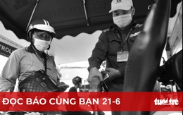 Đọc báo cùng bạn 21-6: Giảm thuế xăng dầu chẳng thấm vào đâu!