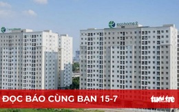 Đọc báo cùng bạn 15-7: 'Xốc' lại thị trường bất động sản