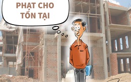 Chuyện lạ xây dựng: Có người mong bị phạt