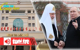 Điểm tin 8h: Sắp thanh tra chuyên đề trách nhiệm cán bộ; Ukraine truy nã lãnh đạo tôn giáo Nga