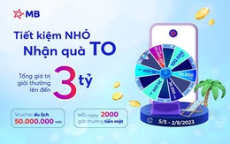 ‘Tiết kiệm nhỏ - Nhận quà to’ khi gửi tiết kiệm cùng MB