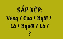 Thử tài tiếng Việt: Sắp xếp các từ sau thành câu có nghĩa (P148)