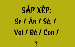 Thử tài tiếng Việt: Sắp xếp các từ sau thành câu có nghĩa (P150)