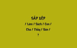 Thử tài tiếng Việt: Sắp xếp các từ sau thành câu có nghĩa (P38)