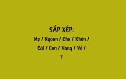 Thử tài tiếng Việt: Sắp xếp các từ sau thành câu có nghĩa (P42)