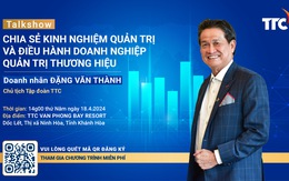 Doanh nhân Đặng Văn Thành chia sẻ kinh nghiệm quản trị