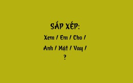 Thử tài tiếng Việt: Sắp xếp các từ sau thành câu có nghĩa (P62)