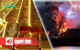 Điểm tin 18h: Giá vàng thế giới lên cao chót vót; Núi lửa Indonesia phun trào dữ dội do động đất