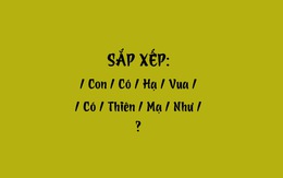 Thử tài tiếng Việt: Sắp xếp các từ sau thành câu có nghĩa (P69)