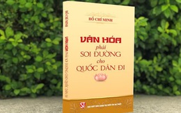 Đọc lại những bài viết của Chủ tịch Hồ Chí Minh: Văn hóa phải soi đường cho quốc dân đi