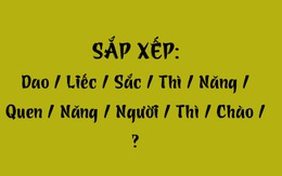 Thử tài tiếng Việt: Sắp xếp các từ sau thành câu có nghĩa (P97)