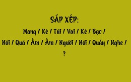 Thử tài tiếng Việt: Sắp xếp các từ sau thành câu có nghĩa (P119)