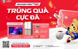 Xem Euro trên TV360 trúng quà cực đã: Cơ hội trúng quà mỗi ngày và xem sớm nhất UEFA Euro 2024