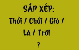 Thử tài tiếng Việt: Sắp xếp các từ sau thành câu có nghĩa (P135)