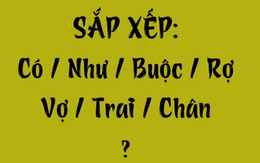 Thử tài tiếng Việt: Sắp xếp các từ sau thành câu có nghĩa (P137)