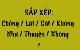 Thử tài tiếng Việt: Sắp xếp các từ sau thành câu có nghĩa (P125)