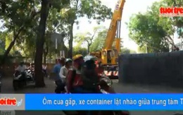 Xem clip Ôm cua gấp, xe container lật nhào giữa trung tâm TP