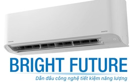 ​Điều hòa Toshiba Bright Future dẫn đầu công nghệ tiết kiệm năng lượng