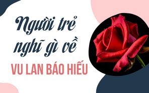 Người trẻ nghĩ gì về Vu lan báo hiếu?