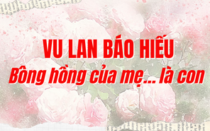 Vu Lan báo hiếu: Bông hồng của mẹ… là con