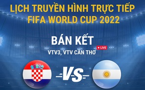 Lịch trực tiếp bán kết World Cup 2022: Argentina - Croatia