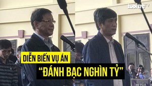 Diễn biến vụ án “đánh bạc nghìn tỷ”