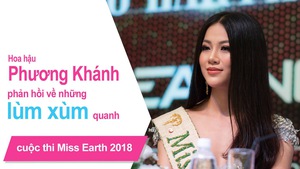 Hoa hậu Phương Khánh phản hồi về những lùm xùm quanh cuộc thi Miss Earth 2018