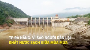 TP Đà Nẵng: Vì sao người dân lại khát nước sạch giữa mùa mưa?