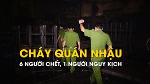 Cháy quán nhậu ở Đồng Nai, 6 người chết, 1 người nguy kịch