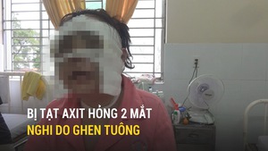 Một phụ nữ bị tạt axit hỏng 2 mắt, nghi do ghen tuông